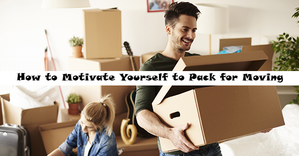 How to Motivate Yourself to Pack for Moving