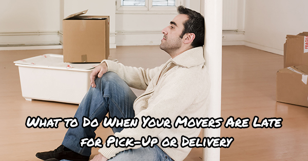 What to Do When Your Movers Are Late for Pick-Up or Delivery