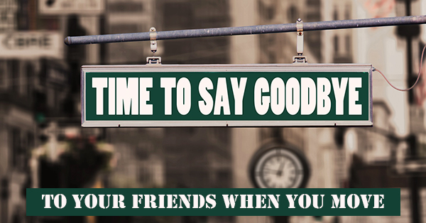 How to Say Goodbye to Your Friends When You Move